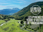 Les 100 lieux qu'il faut voir - Les Pyrénées, terre d'histoire et de transhumance