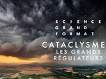 Science grand format - Cataclysmes, les grands régulateurs