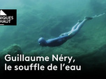 Chroniques d'en Haut - Alpes - Guillaume Nery, le souffle de l'eau