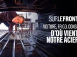 Sur le front - Voiture, frigo, conserve : d'où vient notre acier ?