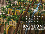 Science grand format - Babylone, la cité des merveilles