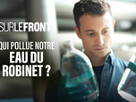Sur le front - Qui pollue notre eau du robinet ?