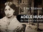 Une maison, un artiste - Adèle Hugo, de l'ombre à la lumière