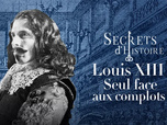 Secrets d'Histoire - Louis XIII : seul face aux complots !